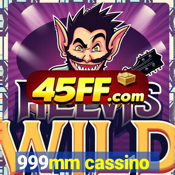999mm cassino